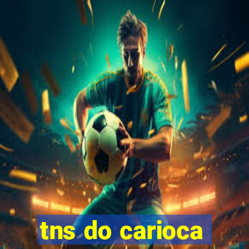 tns do carioca